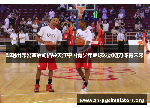 姚明出席公益活动倡导关注中国青少年篮球发展助力体育未来 姚明出席公益活动倡导关注中国青少年篮球发展助力体育未来