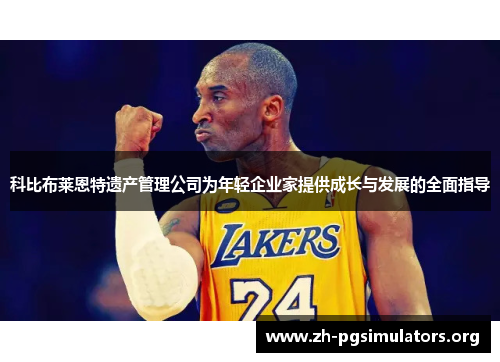 科比布莱恩特遗产管理公司为年轻企业家提供成长与发展的全面指导 科比布莱恩特遗产管理公司为年轻企业家提供成长与发展的全面指导