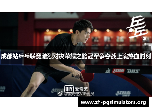成都站乒乓联赛激烈对决荣耀之路冠军争夺战上演热血时刻 成都站乒乓联赛激烈对决荣耀之路冠军争夺战上演热血时刻