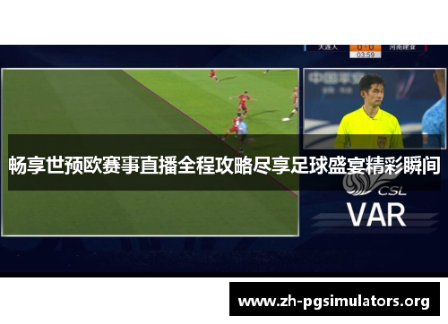 畅享世预欧赛事直播全程攻略尽享足球盛宴精彩瞬间 畅享世预欧赛事直播全程攻略尽享足球盛宴精彩瞬间