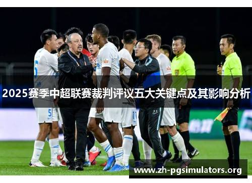 2025赛季中超联赛裁判评议五大关键点及其影响分析 2025赛季中超联赛裁判评议五大关键点及其影响分析