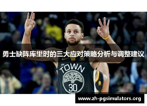 勇士缺阵库里时的三大应对策略分析与调整建议 勇士缺阵库里时的三大应对策略分析与调整建议