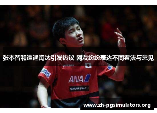 张本智和遭遇淘汰引发热议 网友纷纷表达不同看法与意见 张本智和遭遇淘汰引发热议 网友纷纷表达不同看法与意见