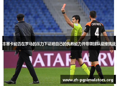 丰塞卡能否在罗马的压力下证明自己的执教能力并带领球队迎接挑战