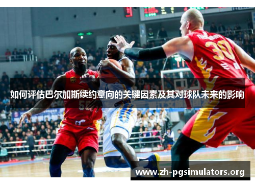 如何评估巴尔加斯续约意向的关键因素及其对球队未来的影响 如何评估巴尔加斯续约意向的关键因素及其对球队未来的影响