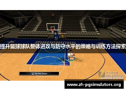 提升篮球球队整体进攻与防守水平的策略与训练方法探索 提升篮球球队整体进攻与防守水平的策略与训练方法探索