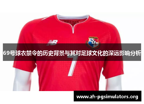 69号球衣禁令的历史背景与其对足球文化的深远影响分析 69号球衣禁令的历史背景与其对足球文化的深远影响分析