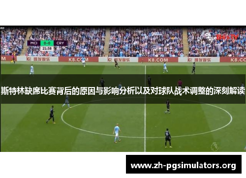 斯特林缺席比赛背后的原因与影响分析以及对球队战术调整的深刻解读 斯特林缺席比赛背后的原因与影响分析以及对球队战术调整的深刻解读