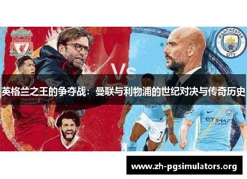 英格兰之王的争夺战:曼联与利物浦的世纪对决与传奇历史 英格兰之王的争夺战:曼联与利物浦的世纪对决与传奇历史