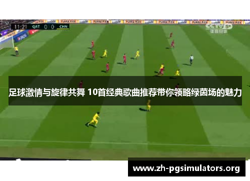 足球激情与旋律共舞 10首经典歌曲推荐带你领略绿茵场的魅力 足球激情与旋律共舞 10首经典歌曲推荐带你领略绿茵场的魅力