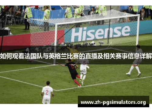 如何观看法国队与英格兰比赛的直播及相关赛事信息详解 如何观看法国队与英格兰比赛的直播及相关赛事信息详解