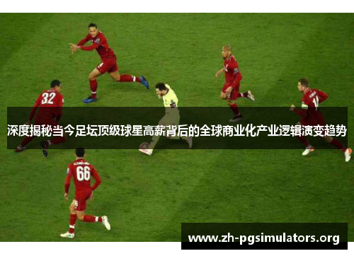 深度揭秘当今足坛顶级球星高薪背后的全球商业化产业逻辑演变趋势 深度揭秘当今足坛顶级球星高薪背后的全球商业化产业逻辑演变趋势